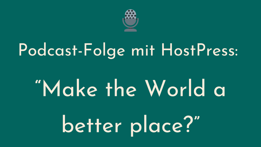Mikrofon-Emoji. Text auf Grünem Hintergrund: Podcast-Folge mit HostPress: Make the World a better place?